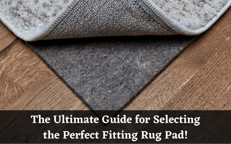 The Ultimate Guide for Selecting the Perfect Fitting Rug Pad!